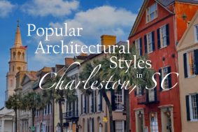 Popular Architectural Styles in Charleston, SC blog image