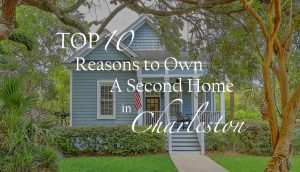 Charleston home with words "Top 10 Reasons to Own a Second Home in Charleston"